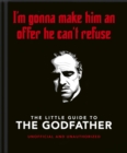 The Little Guide to The Godfather : I'm gonna make him an offer he can't refuse - Book