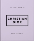 The Little Guide to Christian Dior : Style to Live By - Book