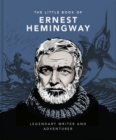 The Little Book of Ernest Hemingway : Legendary Writer and Adventurer - Book