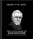 Now F**k Off!: The Little Guide to Succession - Book