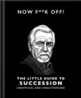 Now F**k Off!: The Little Guide to Succession - eBook