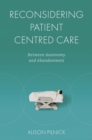 Reconsidering Patient Centred Care : Between Autonomy and Abandonment - Book
