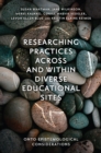 Researching Practices Across and Within Diverse Educational Sites : Onto-Epistemological Considerations - eBook