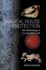 Magical House Protection : The Archaeology of Counter-Witchcraft - Book