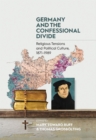 Germany and the Confessional Divide : Religious Tensions and Political Culture, 1871-1989 - eBook