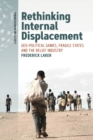 Rethinking Internal Displacement : Geo-political Games, Fragile States and the Relief Industry - eBook