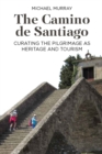 The Camino de Santiago : Curating the Pilgrimage as Heritage and Tourism - eBook