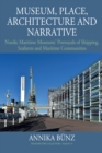 Museum, Place, Architecture and Narrative : Nordic Maritime Museums' Portrayals of Shipping, Seafarers and Maritime Communities - eBook