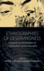 Ethnographies of Deservingness : Unpacking Ideologies of Distribution and Inequality - Book