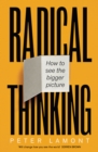 Radical Thinking : How to see the bigger picture - Book