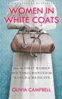 Women in White Coats : How the First Women Doctors Changed the World of Medicine - eBook