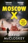 Moscow X : From the Bestselling Author of THE TIMES Thriller of the Year DAMASCUS STATION - Book