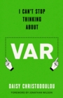 I Can't Stop Thinking About Var : Forward by Jonathan Wilson - Book