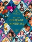 Disney Princess: Tales of Courage and Kindness : A stunning new Disney Princess treasury featuring 14 original illustrated stories - Book