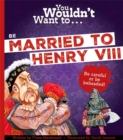 You Wouldn't Want To Be Married To Henry VIII! - Book