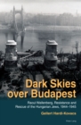 Dark Skies over Budapest : Raoul Wallenberg, Resistance and Rescue of the Hungarian Jews, 1944-1945 - eBook