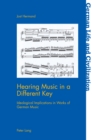 Hearing Music in a Different Key : Ideological Implications in Works of German Music - eBook