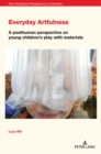 Everyday Artfulness : A posthuman perspective on young children's play with materials - eBook