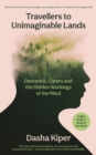 Travellers to Unimaginable Lands : Dementia, Carers and the Hidden Workings of the Mind - Book