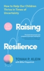 Raising Resilience : How to Help Our Children Thrive in Times of Uncertainty - eBook