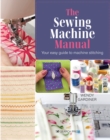The Sewing Machine Manual : Your Easy Guide to Machine Stitching - Book