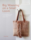 Big Weaving on a Small Loom : A Contemporary Guide to Creating Inspired Larger Pieces - Book