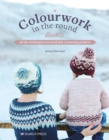 Colourwork in the Round : All the Techniques You Need Plus 5 Stunning Projects - Book