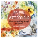 Nature in Watercolour : Expressive Painting Through the Seasons - Book