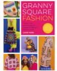 Granny Square Fashion : Master One Granny Square, Create 15 Different Fashion Looks - Book