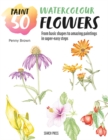 Paint 50: Watercolour Flowers : From basic shapes to amazing paintings in super-easy steps - eBook