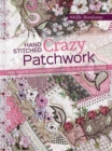 Hand-Stitched Crazy Patchwork : More than 160 techniques and stitches to create original designs - eBook