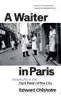 A Waiter in Paris : Adventures in the Dark Heart of the City - Book