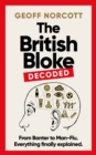 The British Bloke, Decoded : From Banter to Man-Flu. Everything finally explained. - eBook