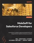 MuleSoft for Salesforce Developers : A practitioner's guide to deploying MuleSoft APIs and integrations for Salesforce enterprise solutions - eBook