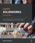 Learn SOLIDWORKS : Get up to speed with key concepts and tools to become an accomplished SOLIDWORKS Associate and Professional - eBook