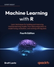 Machine Learning with R : Learn techniques for building and improving machine learning models, from data preparation to model tuning, evaluation, and working with big data - eBook