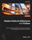 Modern Data Architectures with Python : A practical guide to building and deploying data pipelines, data warehouses, and data lakes with Python - eBook