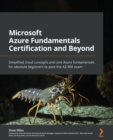 Microsoft Azure Fundamentals Certification and Beyond : Simplified cloud concepts and core Azure fundamentals for absolute beginners to pass the AZ-900 exam - eBook