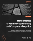 Mathematics for Game Programming and Computer Graphics : Explore the essential mathematics for creating, rendering, and manipulating 3D virtual environments - eBook