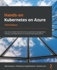 Hands-on Kubernetes on Azure : Use Azure Kubernetes Service to automate management, scaling, and deployment of containerized applications, 3rd Edition - eBook