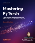 Mastering PyTorch : Create and deploy deep learning models from CNNs to multimodal models, LLMs, and beyond - eBook