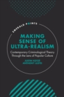 Making Sense of Ultra-Realism : Contemporary Criminological Theory Through the Lens of Popular Culture - Book