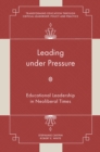 Leading under Pressure : Educational Leadership in Neoliberal Times - Book