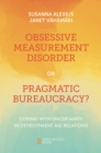 Obsessive Measurement Disorder or Pragmatic Bureaucracy? : Coping with Uncertainty in Development Aid Relations - eBook