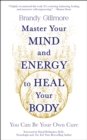Master Your Mind and Energy to Heal Your Body : You Can Be Your Own Cure - eBook