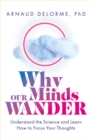 Why Our Minds Wander : Understand the Science and Learn How to Focus Your Thoughts - eBook