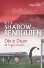 In the Shadow of Benbulben : Dixie Dean at Sligo Rovers - Book