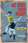 We Made Them Angry : Scotland at the World Cup Spain 1982 - eBook