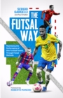 The Futsal Way : Maximising the Performance of Elite Football Teams Through Futsal Methods - eBook