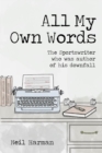 All My Own Words : The Sportswriter Who Was Author of His Own Downfall - Book
